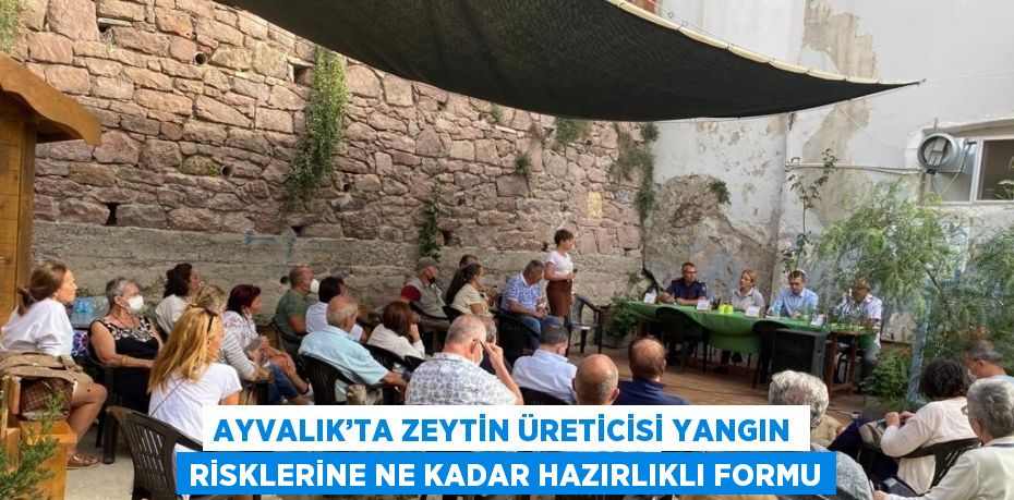 AYVALIK’TA ZEYTİN ÜRETİCİSİ YANGIN RİSKLERİNE NE KADAR HAZIRLIKLI FORMU