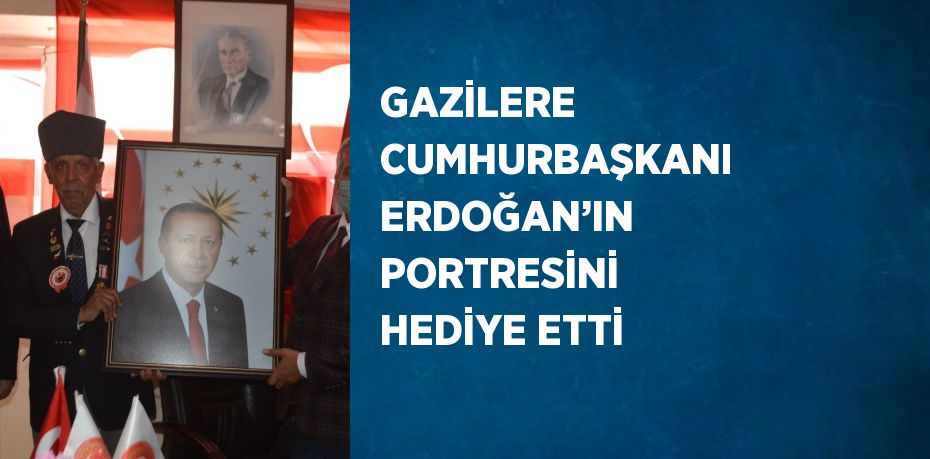 GAZİLERE CUMHURBAŞKANI ERDOĞAN’IN PORTRESİNİ HEDİYE ETTİ