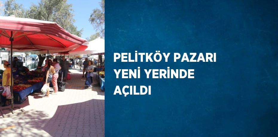 PELİTKÖY PAZARI YENİ YERİNDE AÇILDI