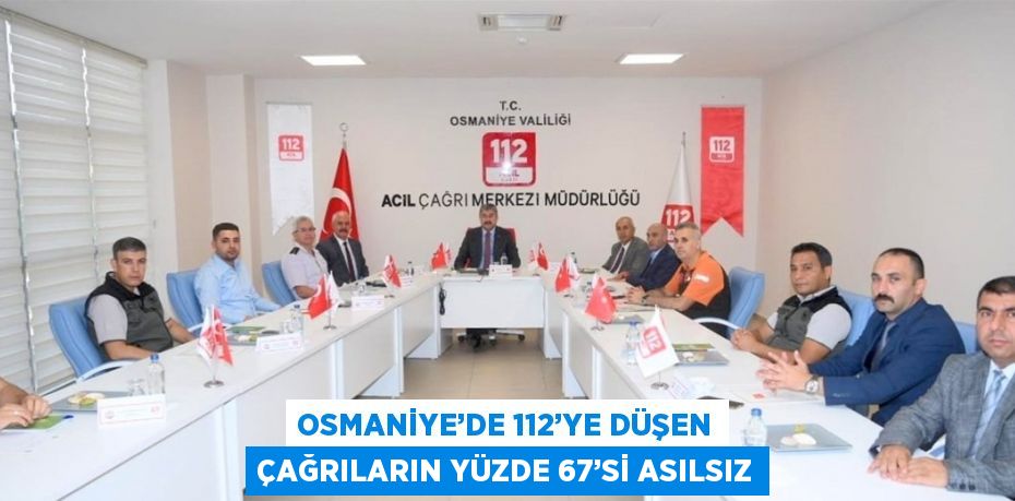 OSMANİYE’DE 112’YE DÜŞEN ÇAĞRILARIN YÜZDE 67’Sİ ASILSIZ
