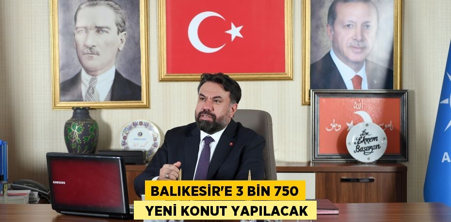 BALIKESİR’E 3 BİN 750   YENİ KONUT YAPILACAK