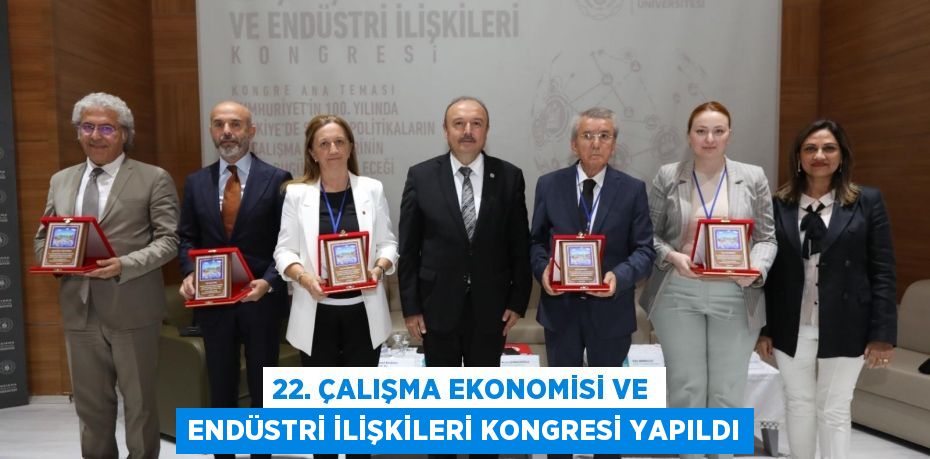 22. Çalışma Ekonomisi ve Endüstri İlişkileri Kongresi yapıldı