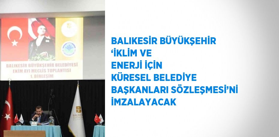 BALIKESİR BÜYÜKŞEHİR ‘İKLİM VE ENERJİ İÇİN KÜRESEL BELEDİYE BAŞKANLARI SÖZLEŞMESİ’Nİ İMZALAYACAK