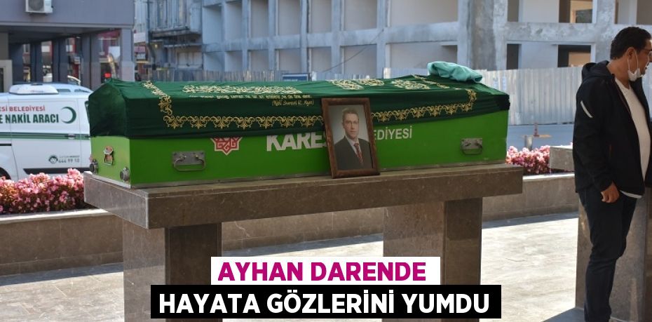 AYHAN DARENDE HAYATA GÖZLERİNİ YUMDU