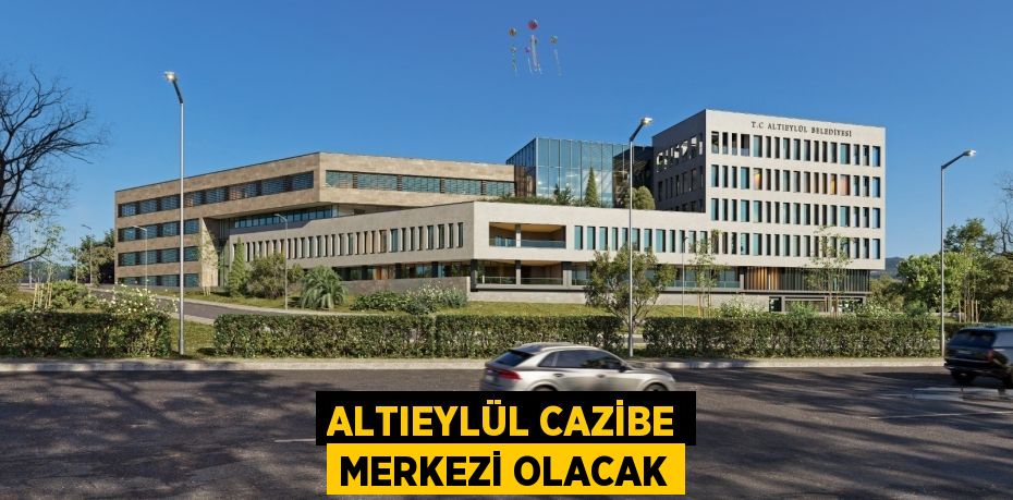 Altıeylül cazibe merkezi olacak