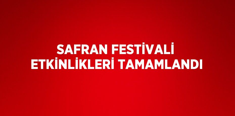 SAFRAN FESTİVALİ ETKİNLİKLERİ TAMAMLANDI