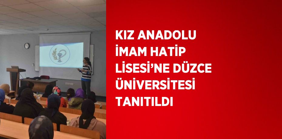 KIZ ANADOLU İMAM HATİP LİSESİ’NE DÜZCE ÜNİVERSİTESİ TANITILDI