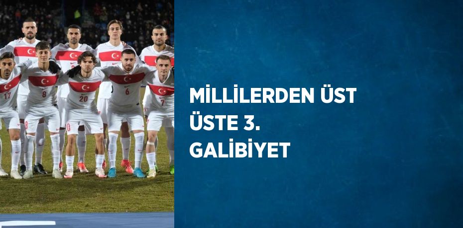 MİLLİLERDEN ÜST ÜSTE 3. GALİBİYET