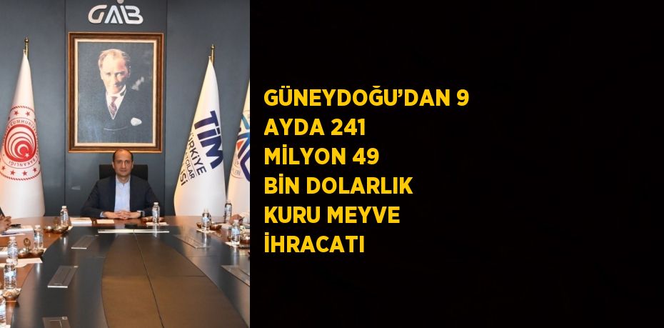 GÜNEYDOĞU’DAN 9 AYDA 241 MİLYON 49 BİN DOLARLIK KURU MEYVE İHRACATI