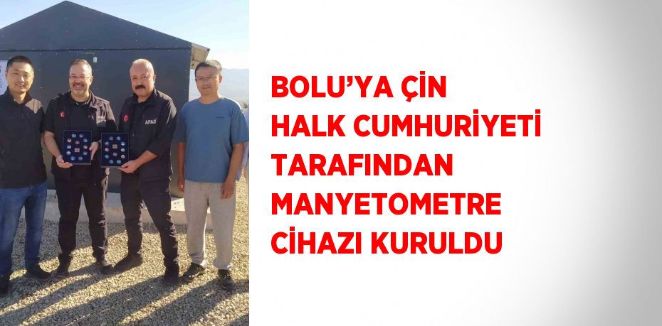 BOLU’YA ÇİN HALK CUMHURİYETİ TARAFINDAN MANYETOMETRE CİHAZI KURULDU