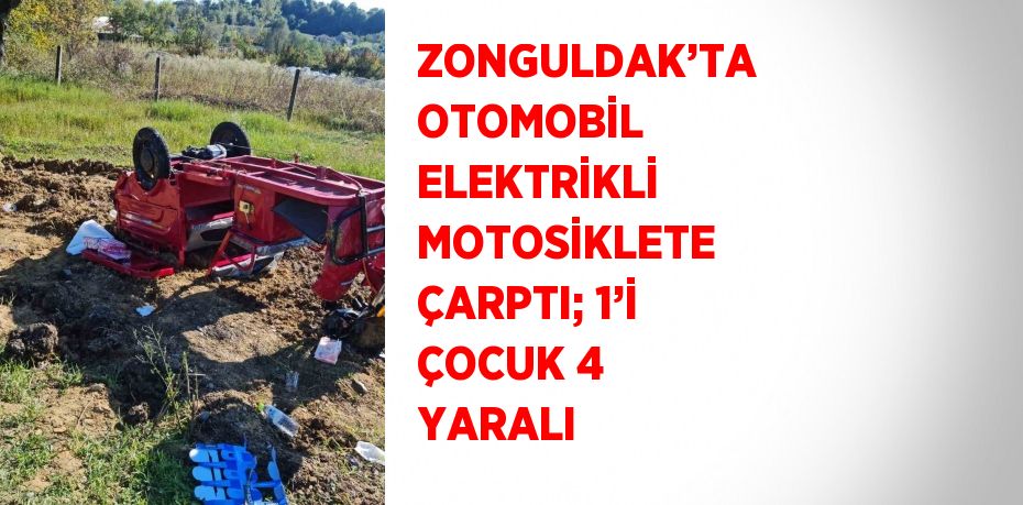 ZONGULDAK’TA OTOMOBİL ELEKTRİKLİ MOTOSİKLETE ÇARPTI; 1’İ ÇOCUK 4 YARALI