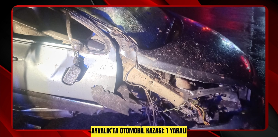 AYVALIK’TA OTOMOBİL KAZASI: 1 YARALI