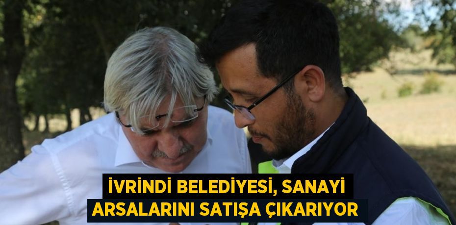 İVRİNDİ BELEDİYESİ, SANAYİ ARSALARINI SATIŞA ÇIKARIYOR