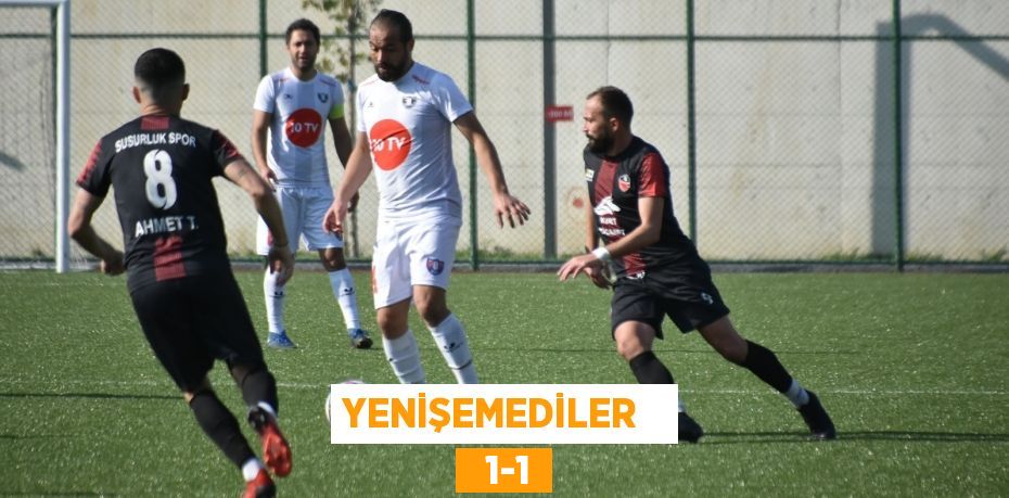 YENİŞEMEDİLER     1-1