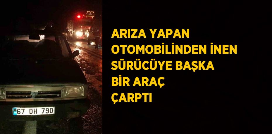 ARIZA YAPAN OTOMOBİLİNDEN İNEN SÜRÜCÜYE BAŞKA BİR ARAÇ ÇARPTI