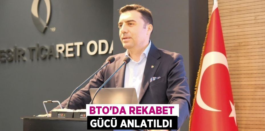 BTO’DA REKABET GÜCÜ ANLATILDI