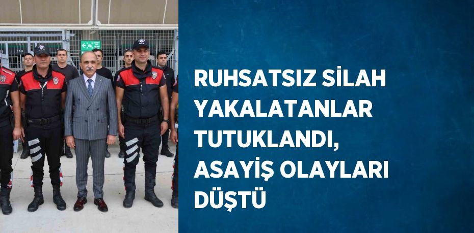 RUHSATSIZ SİLAH YAKALATANLAR TUTUKLANDI, ASAYİŞ OLAYLARI DÜŞTÜ