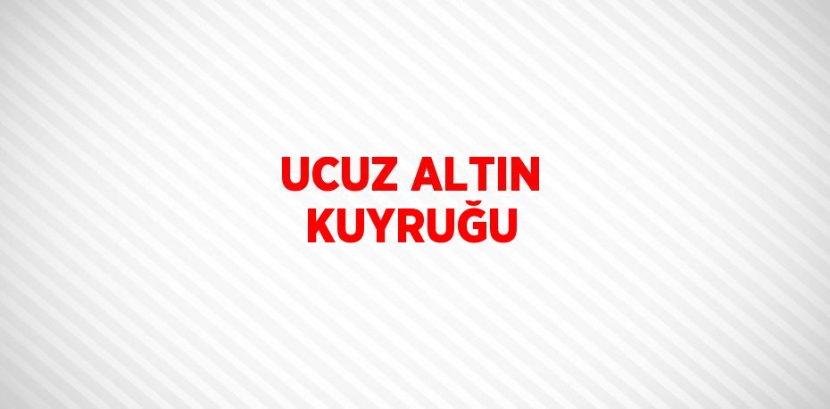 UCUZ ALTIN KUYRUĞU