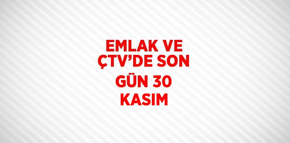 EMLAK VE ÇTV’DE SON GÜN 30 KASIM