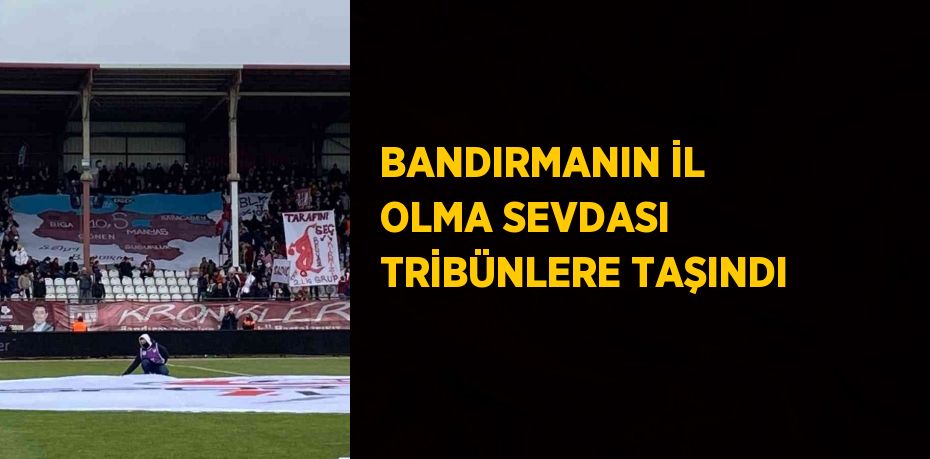 BANDIRMANIN İL OLMA SEVDASI TRİBÜNLERE TAŞINDI