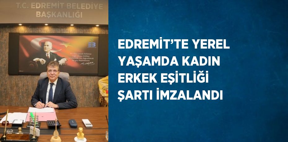 EDREMİT’TE YEREL YAŞAMDA KADIN ERKEK EŞİTLİĞİ ŞARTI İMZALANDI