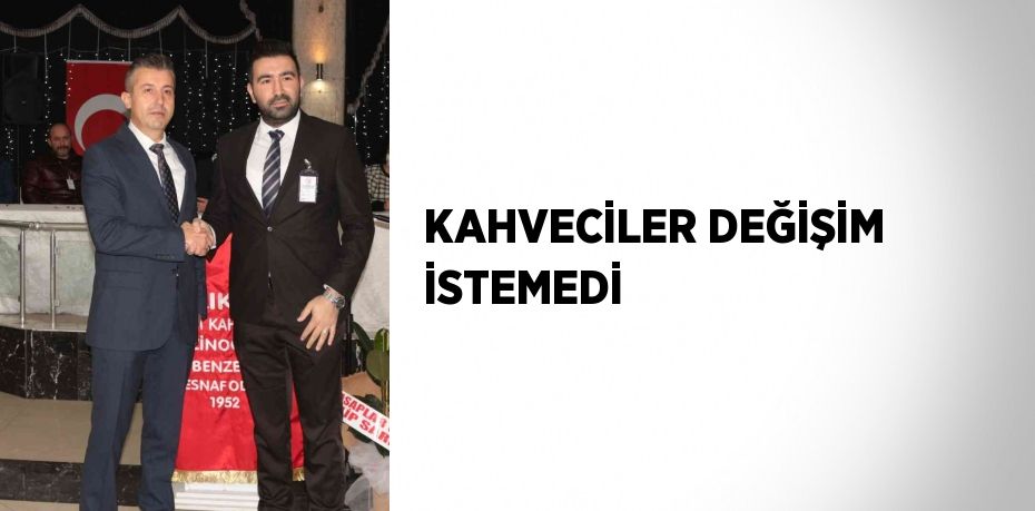 KAHVECİLER DEĞİŞİM İSTEMEDİ