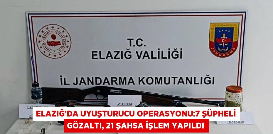 ELAZIĞ’DA UYUŞTURUCU OPERASYONU:7 ŞÜPHELİ GÖZALTI, 21 ŞAHSA İŞLEM YAPILDI