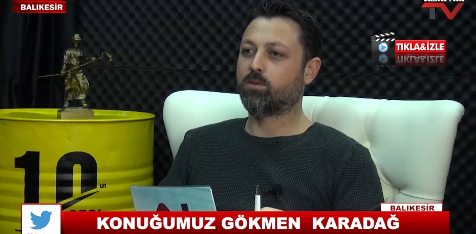 KONUĞUMUZ GÖKMEN  KARADAĞ  11