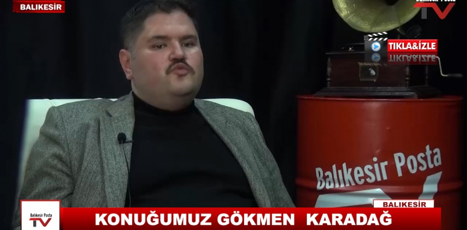 KONUĞUMUZ GÖKMEN  KARADAĞ  18