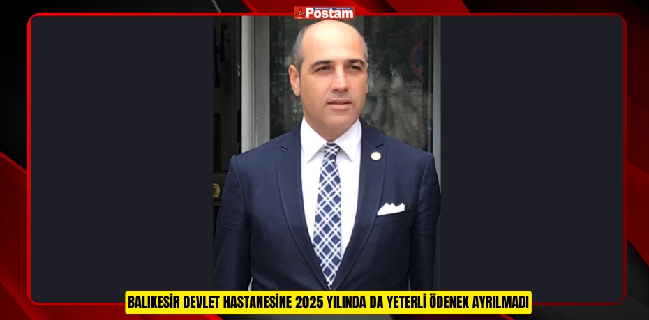 BALIKESİR DEVLET HASTANESİNE 2025 YILINDA DA YETERLİ ÖDENEK AYRILMADI.