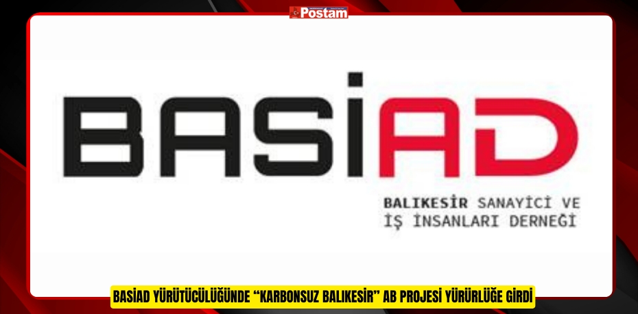 BASİAD YÜRÜTÜCÜLÜĞÜNDE “KARBONSUZ BALIKESİR” AB PROJESİ YÜRÜRLÜĞE GİRDİ