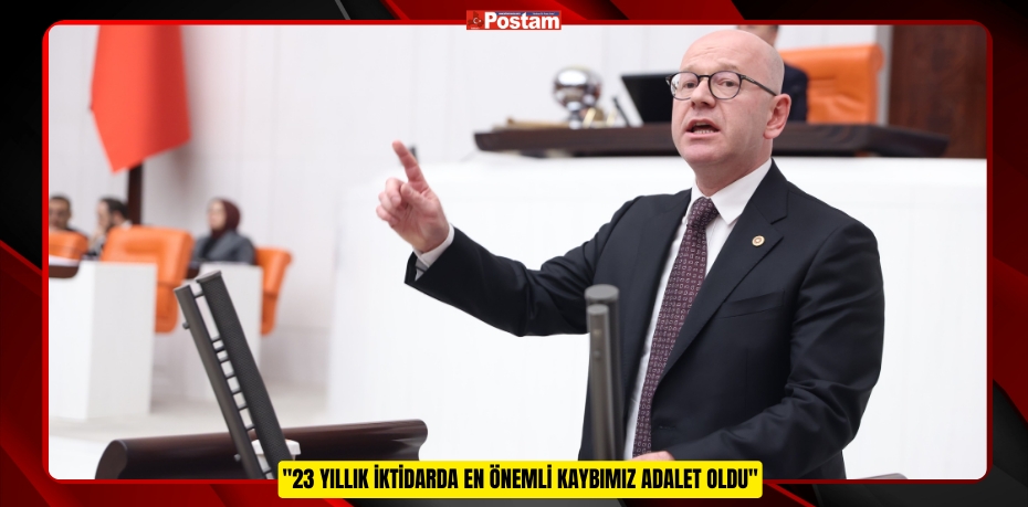 &quot;23 YILLIK İKTİDARDA EN ÖNEMLİ KAYBIMIZ ADALET OLDU&quot;