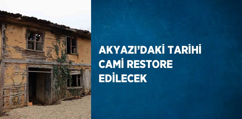 AKYAZI’DAKİ TARİHİ CAMİ RESTORE EDİLECEK