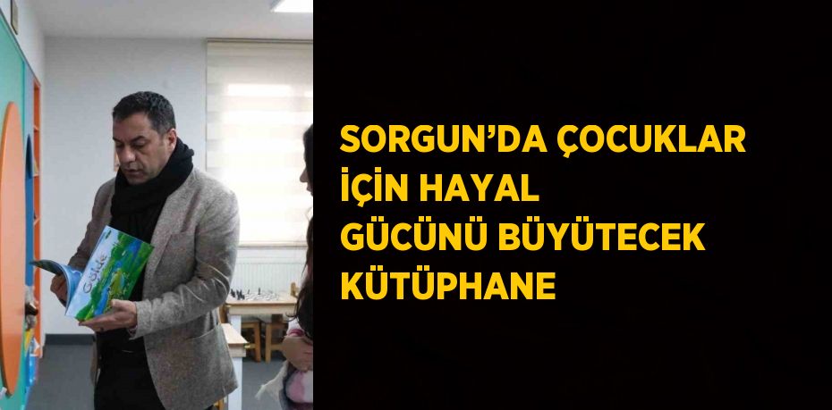 SORGUN’DA ÇOCUKLAR İÇİN HAYAL GÜCÜNÜ BÜYÜTECEK KÜTÜPHANE