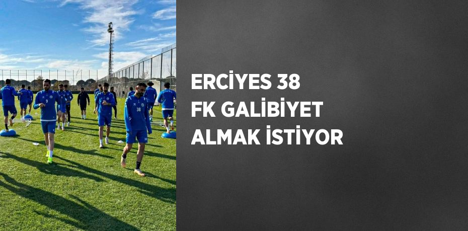 ERCİYES 38 FK GALİBİYET ALMAK İSTİYOR