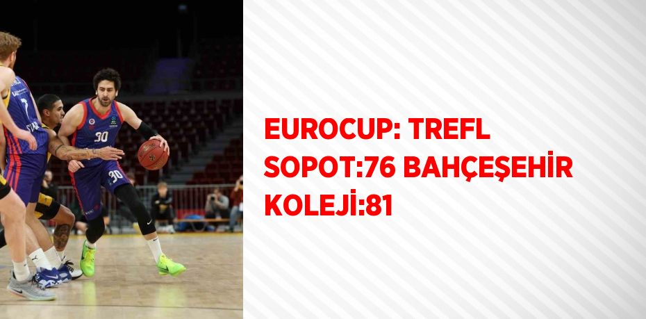 EUROCUP: TREFL SOPOT:76 BAHÇEŞEHİR KOLEJİ:81