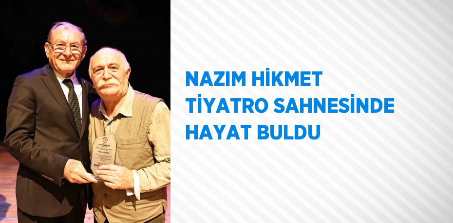 NAZIM HİKMET TİYATRO SAHNESİNDE HAYAT BULDU