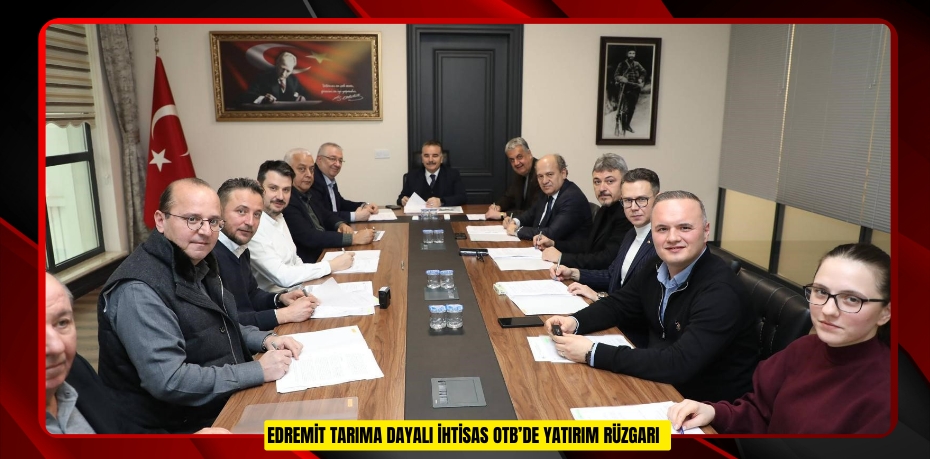 Edremit Tarıma Dayalı İhtisas OTB’de yatırım rüzgarı  