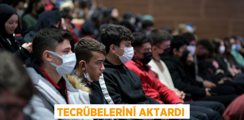 TECRÜBELERİNİ AKTARDI