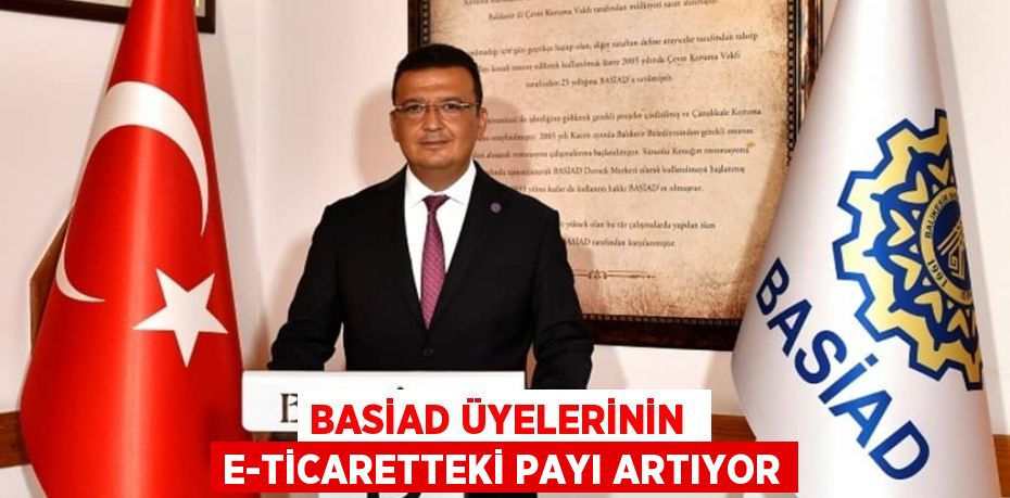 BASİAD ÜYELERİNİN  E-TİCARETTEKİ PAYI ARTIYOR