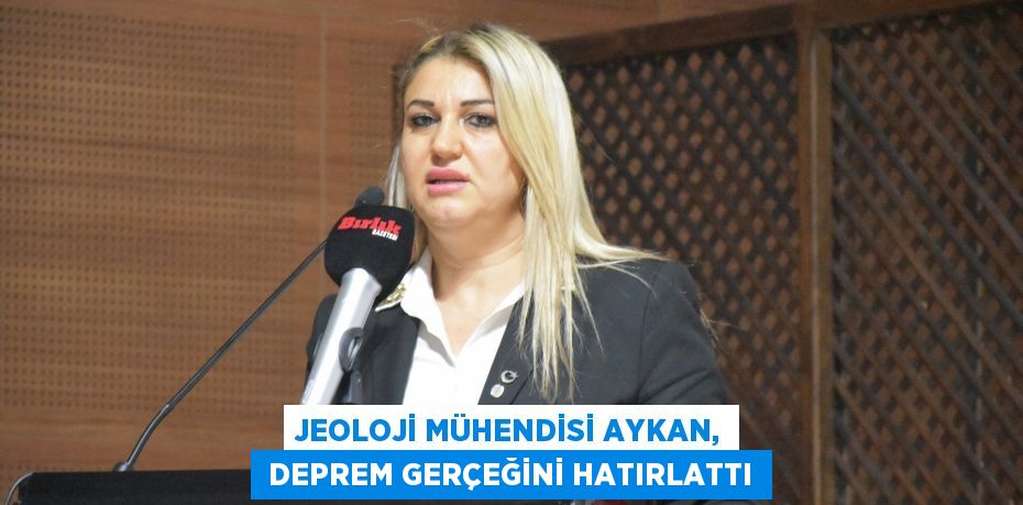 JEOLOJİ MÜHENDİSİ AYKAN,  DEPREM GERÇEĞİNİ HATIRLATTI