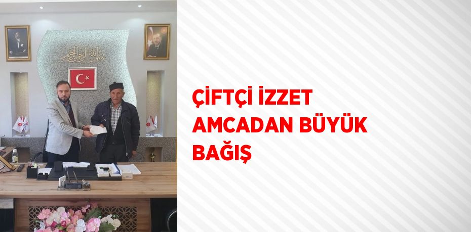 ÇİFTÇİ İZZET AMCADAN BÜYÜK BAĞIŞ