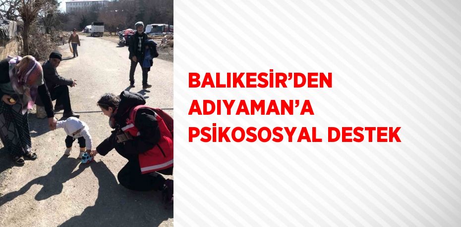 BALIKESİR’DEN ADIYAMAN’A PSİKOSOSYAL DESTEK