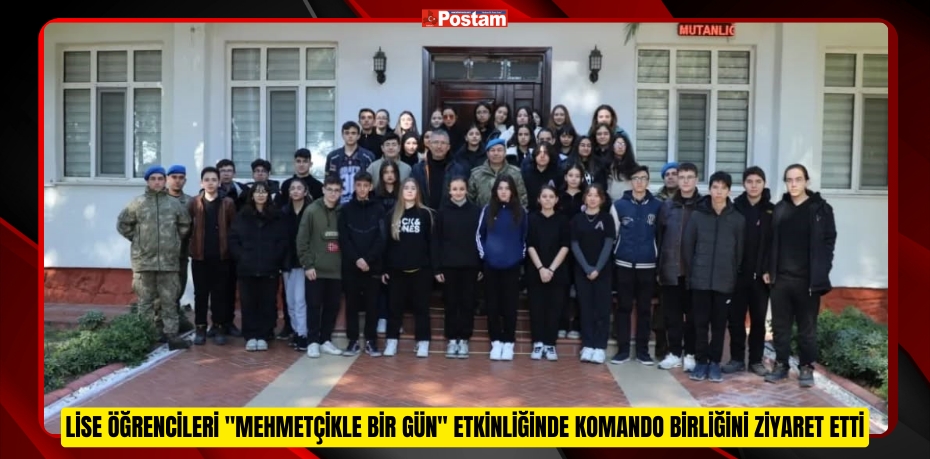 Lise öğrencileri &quot;Mehmetçikle Bir Gün&quot; etkinliğinde komando birliğini ziyaret etti