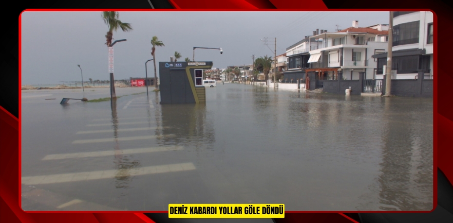 Deniz kabardı yollar göle döndü