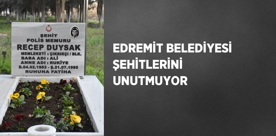 EDREMİT BELEDİYESİ ŞEHİTLERİNİ UNUTMUYOR