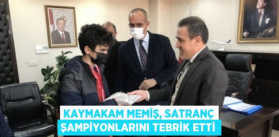 KAYMAKAM MEMİŞ, SATRANÇ ŞAMPİYONLARINI TEBRİK ETTİ