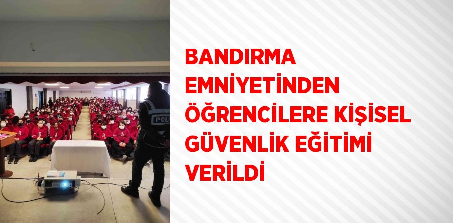 BANDIRMA EMNİYETİNDEN ÖĞRENCİLERE KİŞİSEL GÜVENLİK EĞİTİMİ VERİLDİ