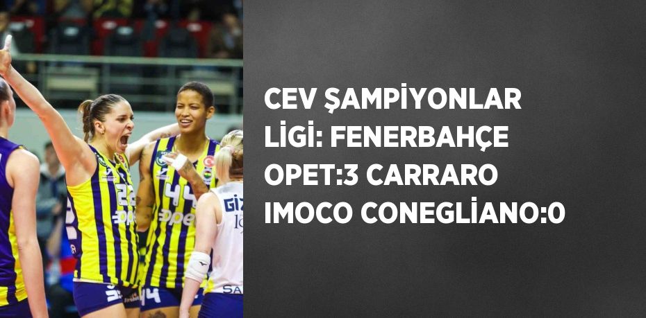 CEV ŞAMPİYONLAR LİGİ: FENERBAHÇE OPET:3 CARRARO IMOCO CONEGLİANO:0