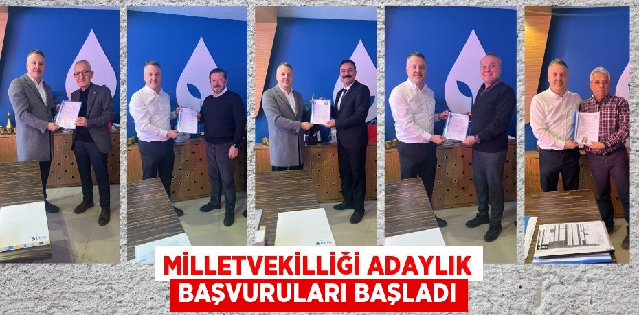 MİLLETVEKİLLİĞİ ADAYLIK BAŞVURULARI BAŞLADI